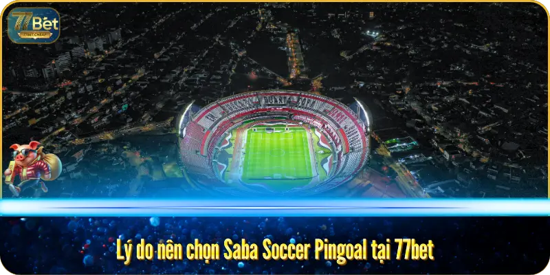 Lý do nên chọn Saba Soccer Pingoal tại 77bet