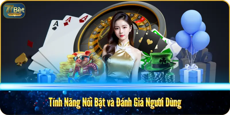 Tính Năng Nổi Bật và Đánh Giá Người Dùng