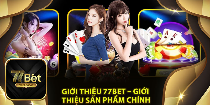 Giới thiệu 77bet – Giới thiệu sản phẩm chính