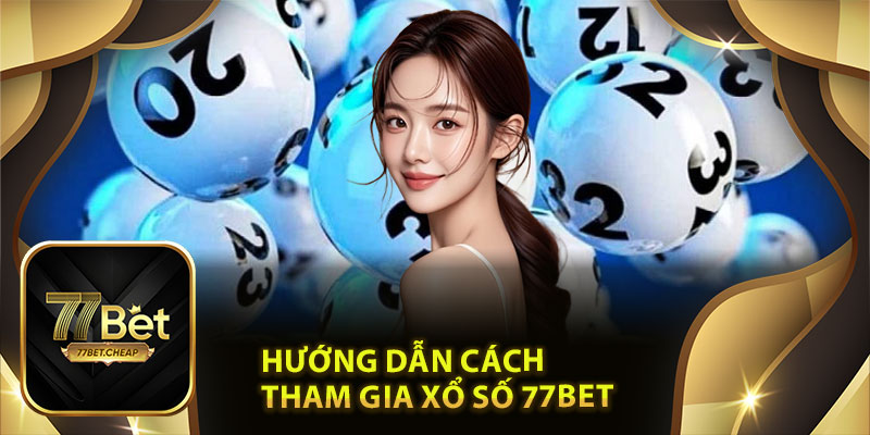 Hướng dẫn cách tham gia xổ số 77Bet