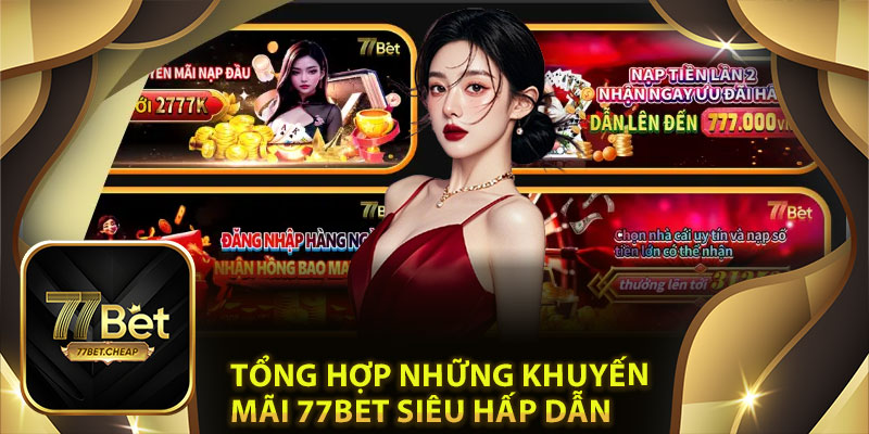 Tổng hợp những khuyến mãi 77bet siêu hấp dẫn